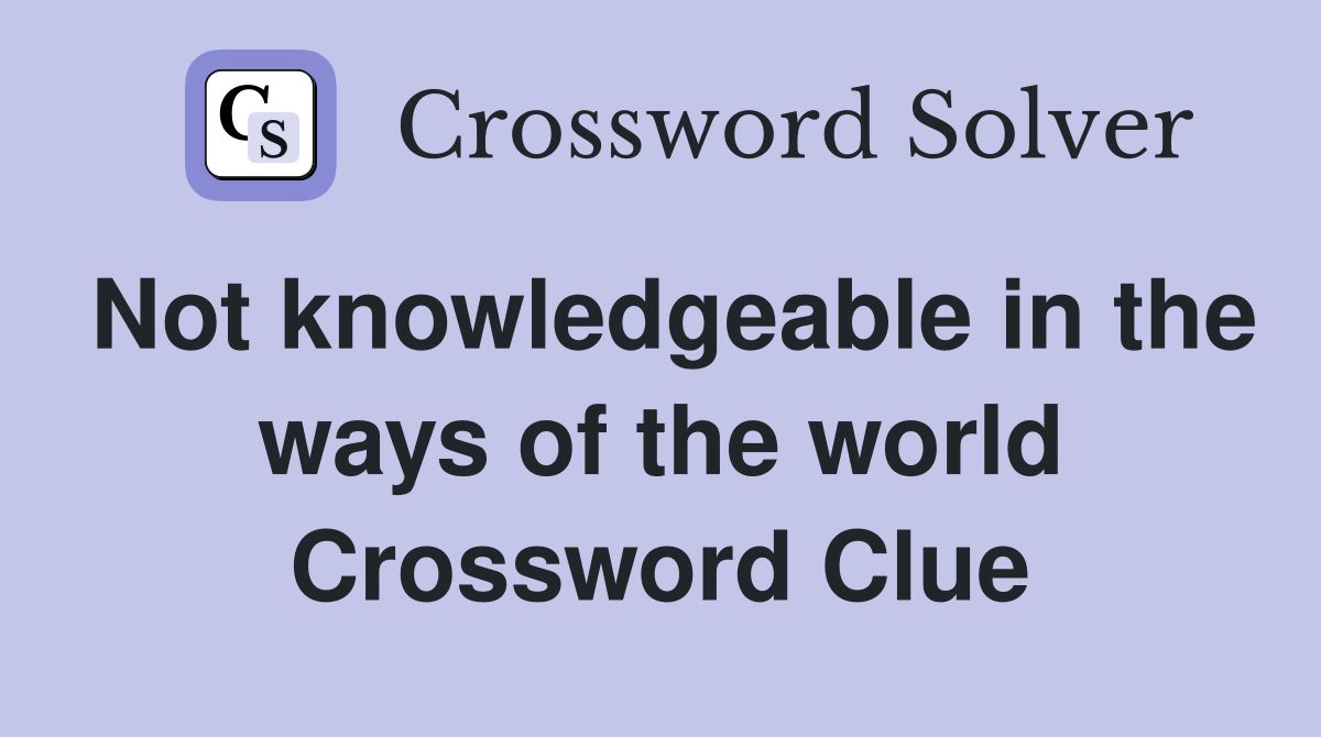 Not knowledgeable in the ways of the world Crossword Clue