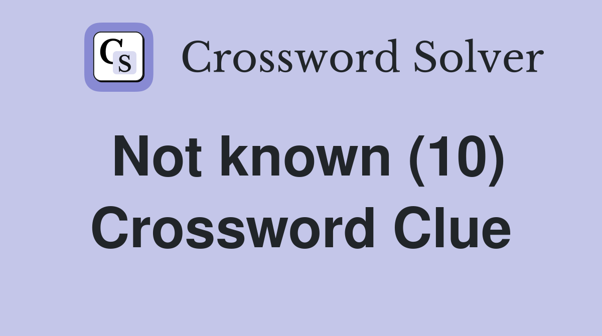 Not known (10) Crossword Clue