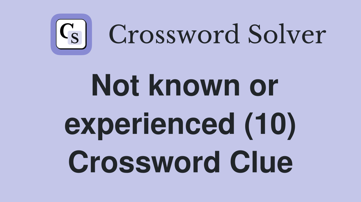 Not known or experienced (10) Crossword Clue