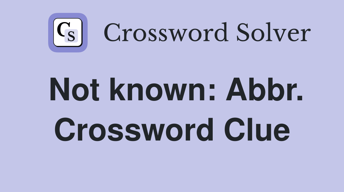 Not known: Abbr. Crossword Clue