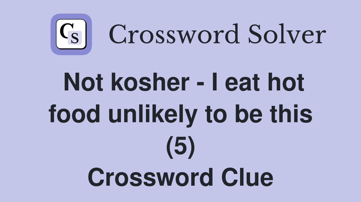 Not kosher - I eat hot food unlikely to be this (5) Crossword Clue