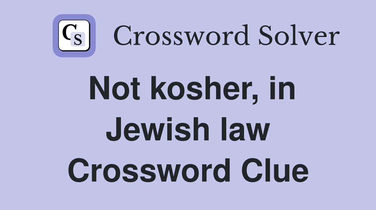 Not kosher, in Jewish law Crossword Clue