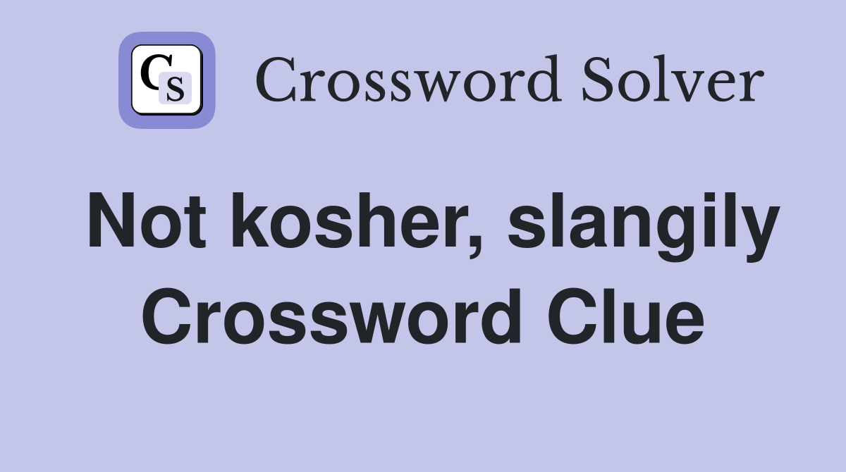 Not kosher, slangily Crossword Clue