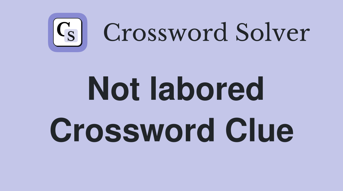 Not labored Crossword Clue