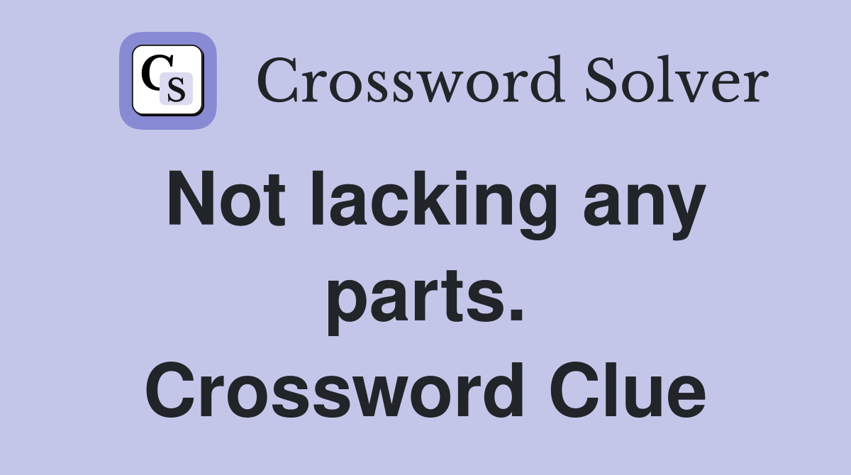Not lacking any parts. Crossword Clue