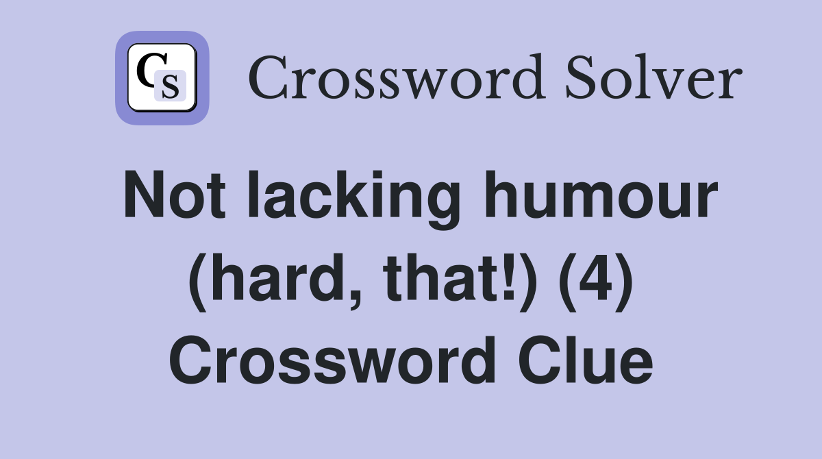 Not lacking humour (hard, that!) (4) Crossword Clue