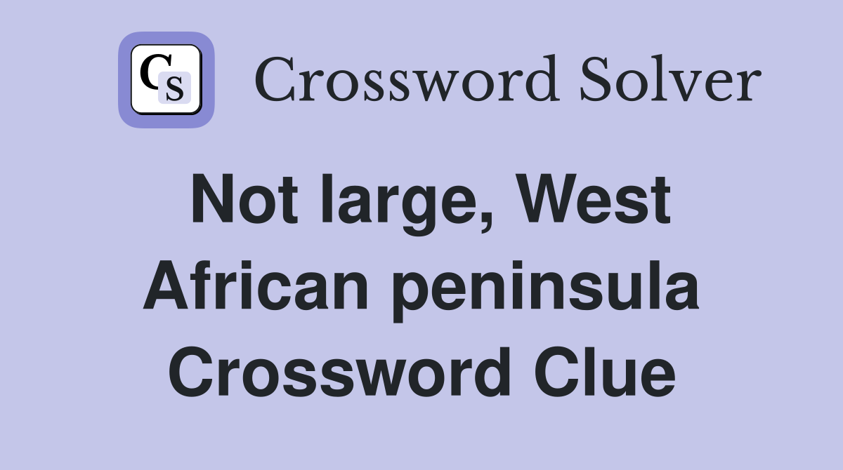 Not large, West African peninsula Crossword Clue