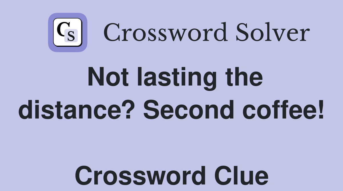Not lasting the distance? Second coffee!  Crossword Clue