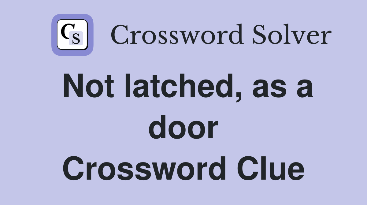 Not latched, as a door Crossword Clue