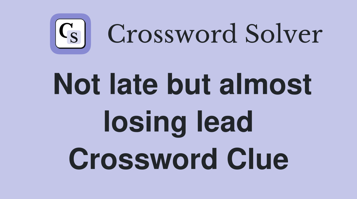 Not late but almost losing lead Crossword Clue