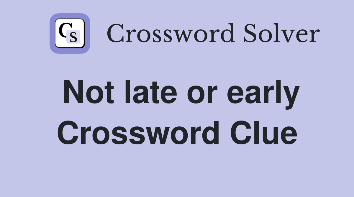 Not late or early Crossword Clue
