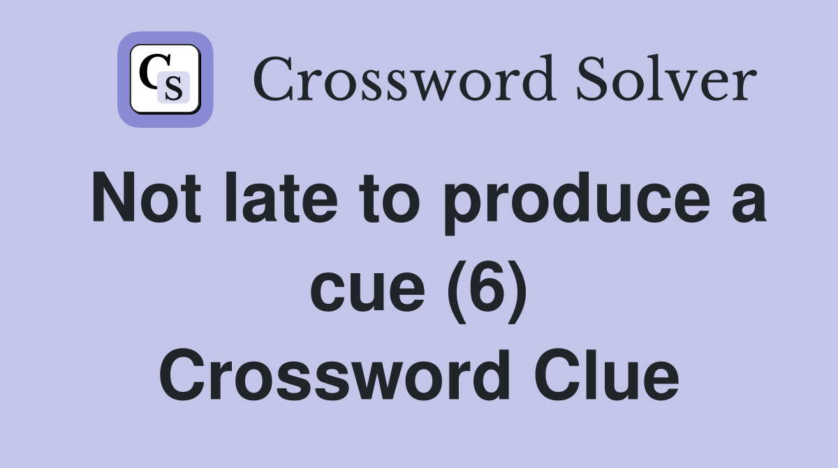 Not late to produce a cue (6) Crossword Clue