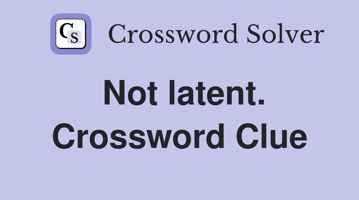 Not latent. Crossword Clue