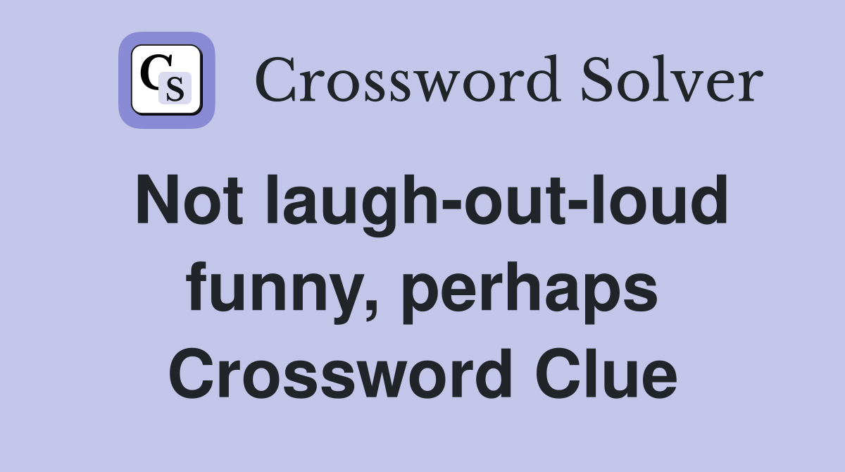Not laugh-out-loud funny, perhaps Crossword Clue