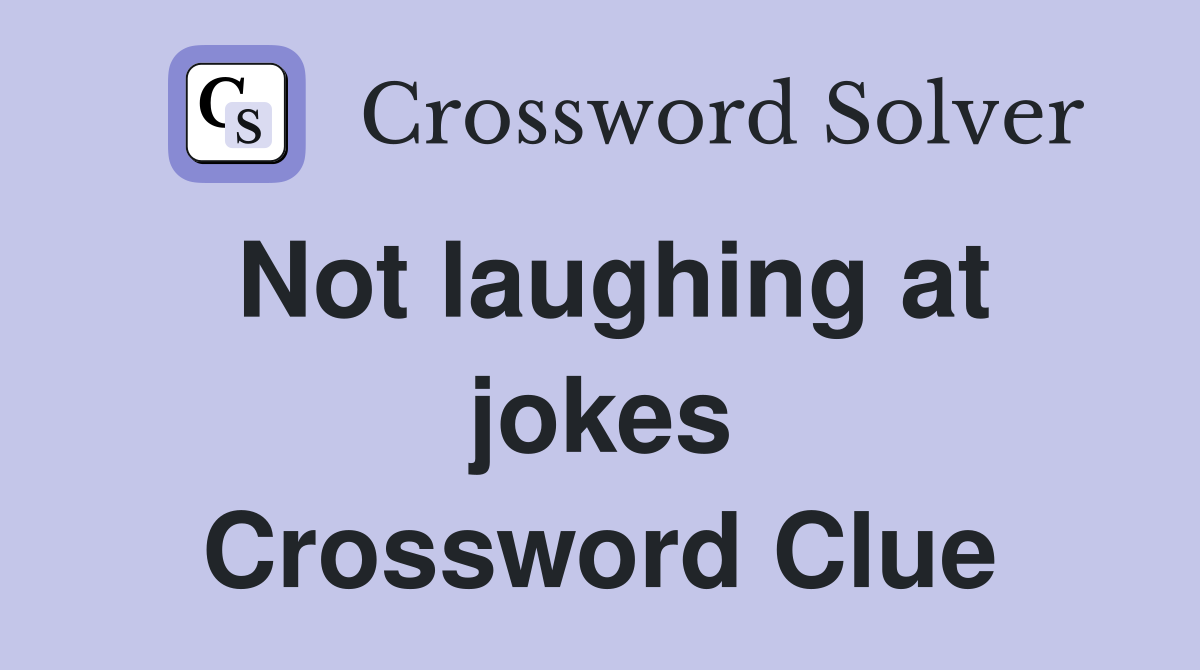 Not laughing at jokes Crossword Clue