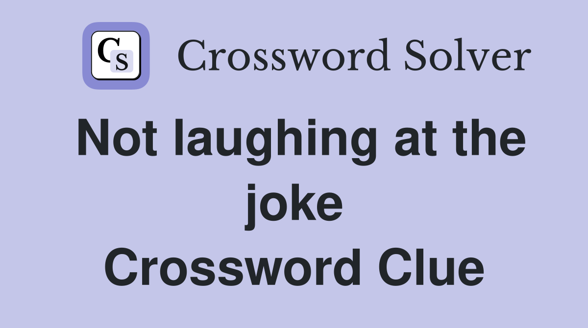 Not laughing at the joke Crossword Clue