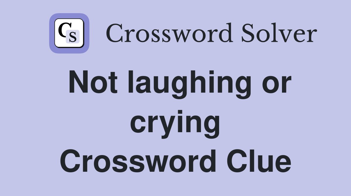 Not laughing or crying Crossword Clue