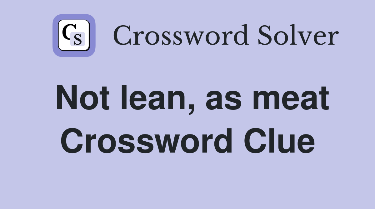 Not lean, as meat Crossword Clue