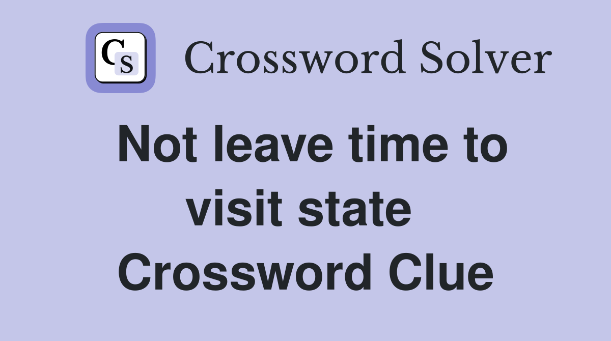 Not leave time to visit state  Crossword Clue