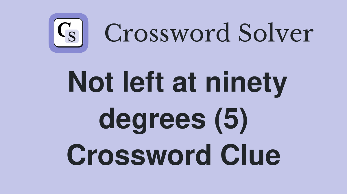 Not left at ninety degrees (5) Crossword Clue