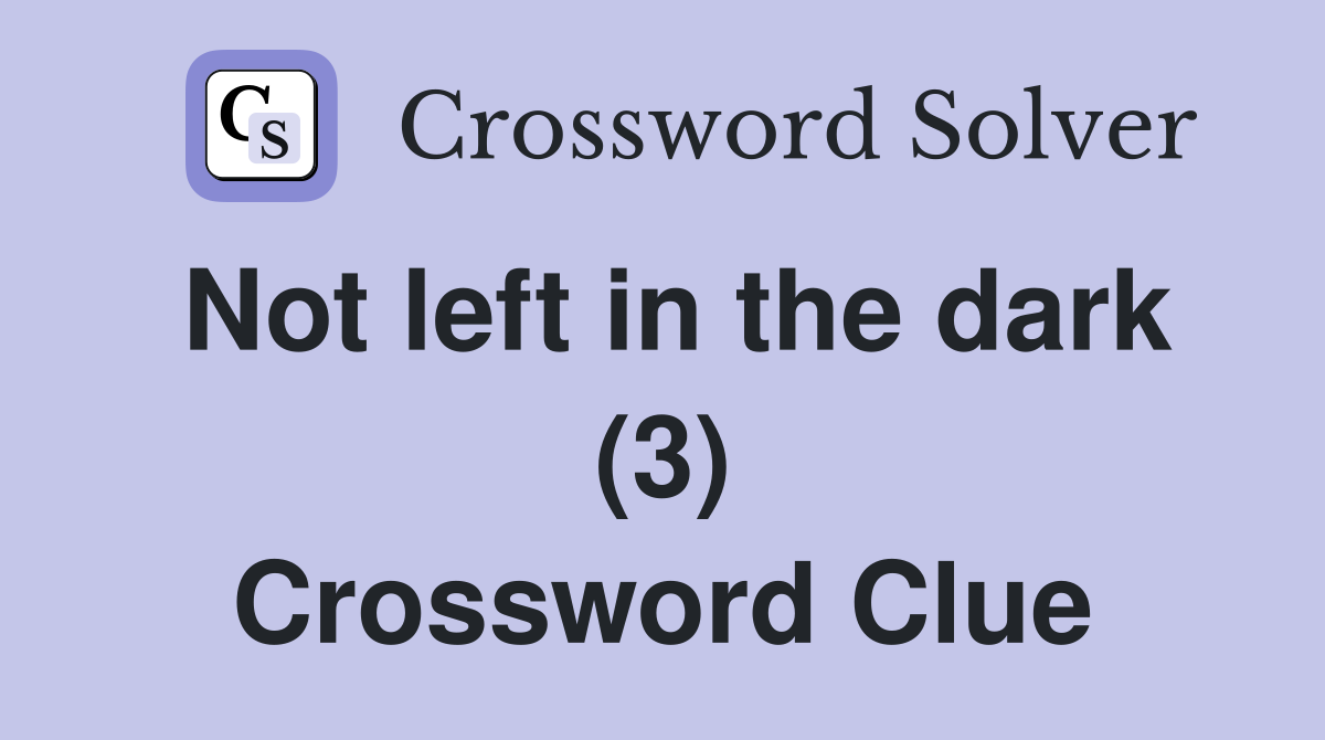Not left in the dark (3) Crossword Clue