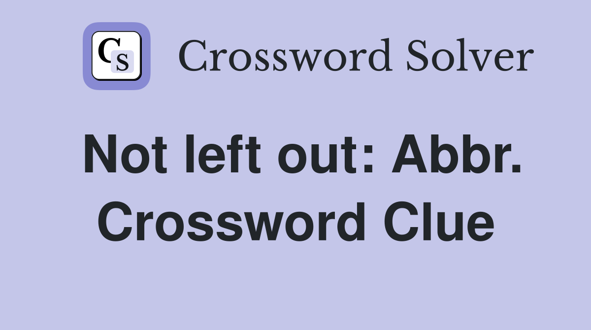 Not left out: Abbr. Crossword Clue