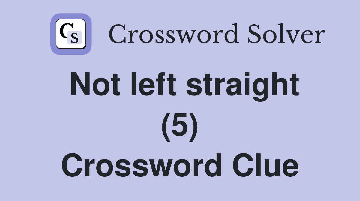 Not left straight (5) Crossword Clue