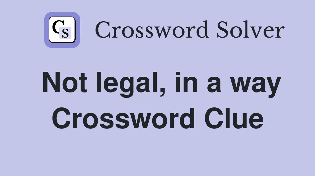 Not legal, in a way Crossword Clue