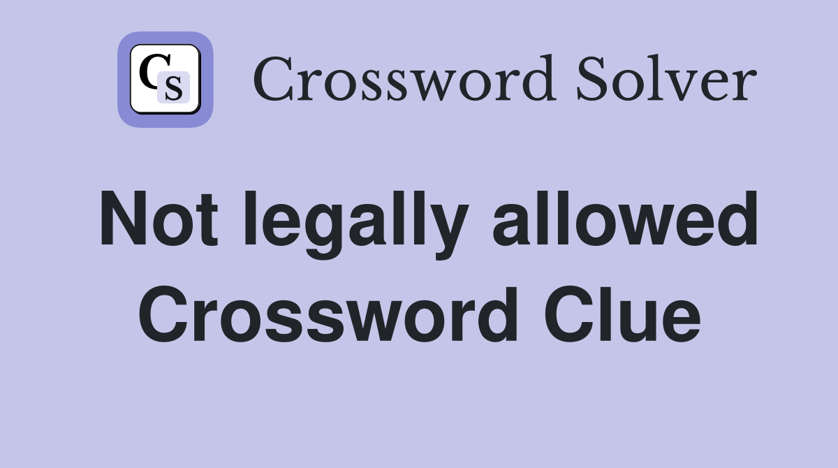 Not legally allowed Crossword Clue