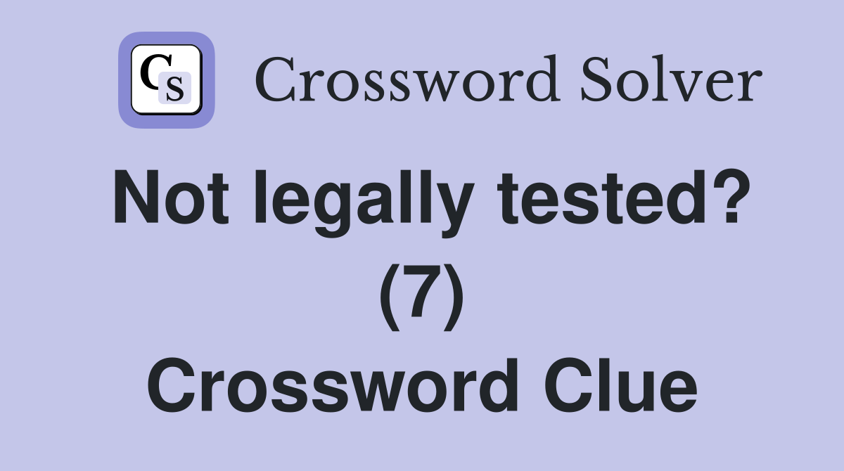 Not legally tested? (7) Crossword Clue