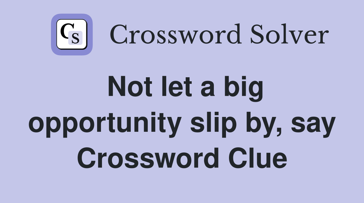 Not let a big opportunity slip by, say Crossword Clue