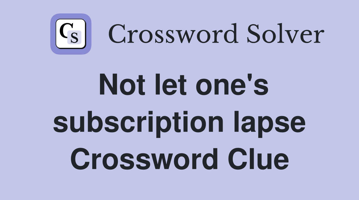 Not let one's subscription lapse Crossword Clue