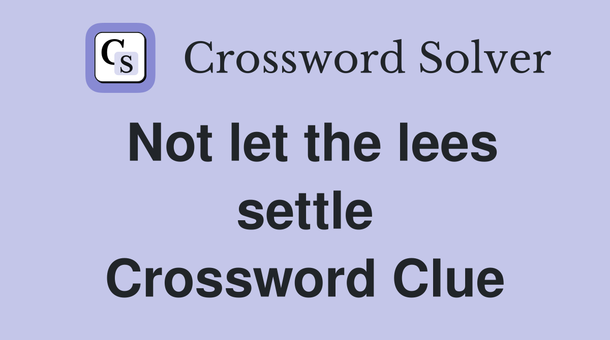 Not let the lees settle Crossword Clue