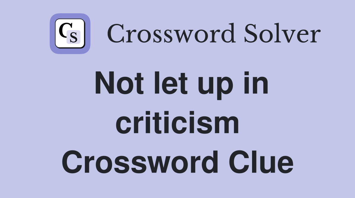 Not let up in criticism Crossword Clue