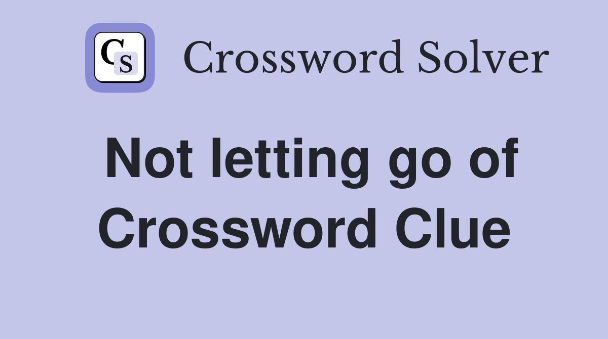 Not letting go of Crossword Clue