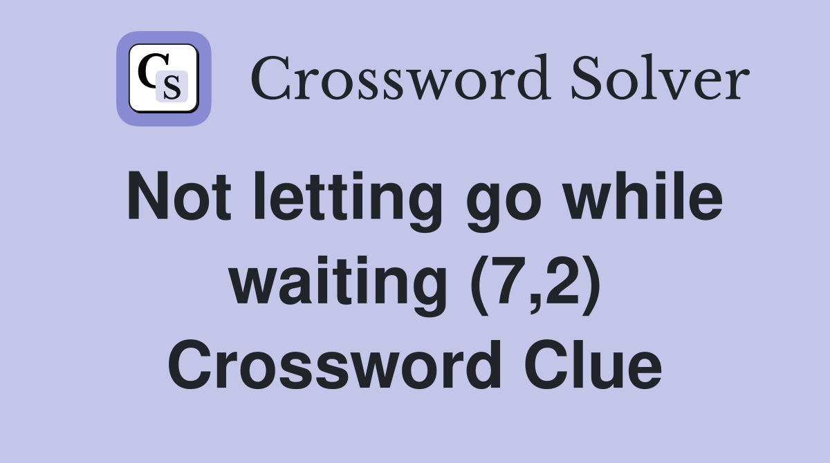 Not letting go while waiting (7,2) Crossword Clue