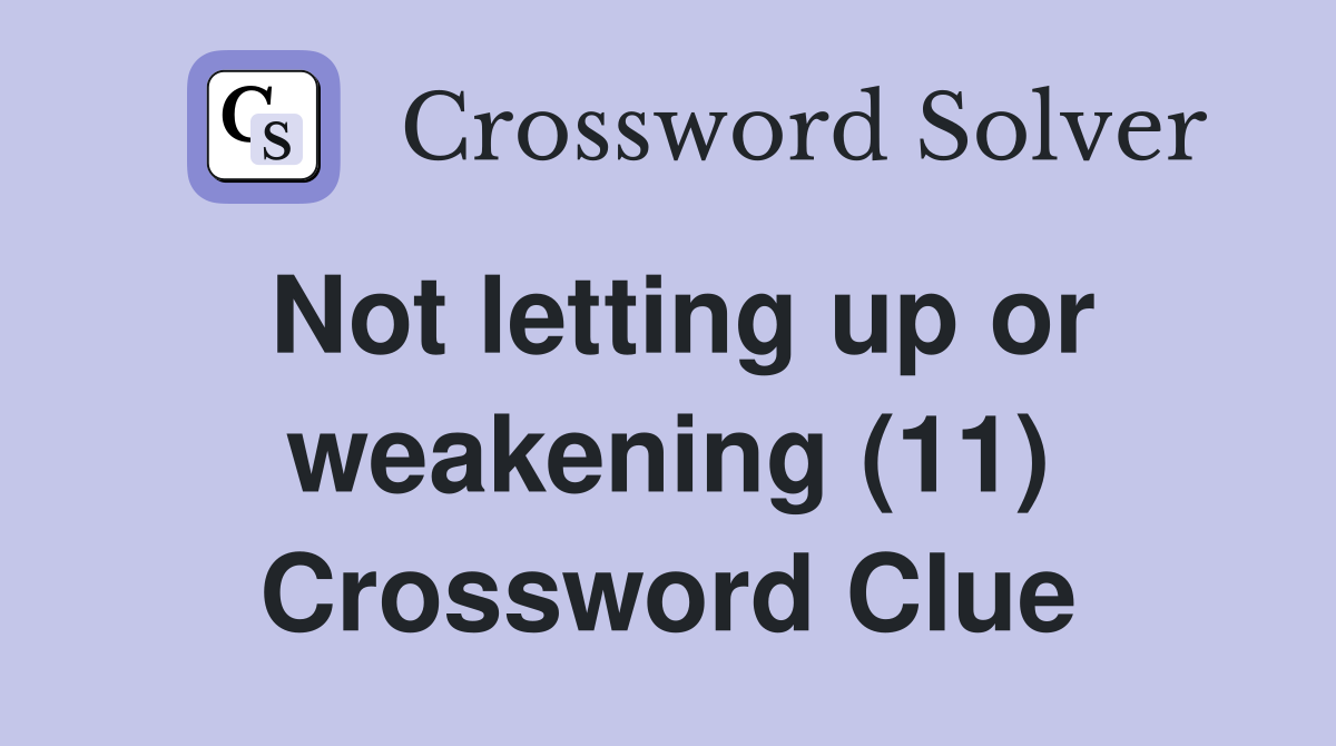 Not letting up or weakening (11) Crossword Clue