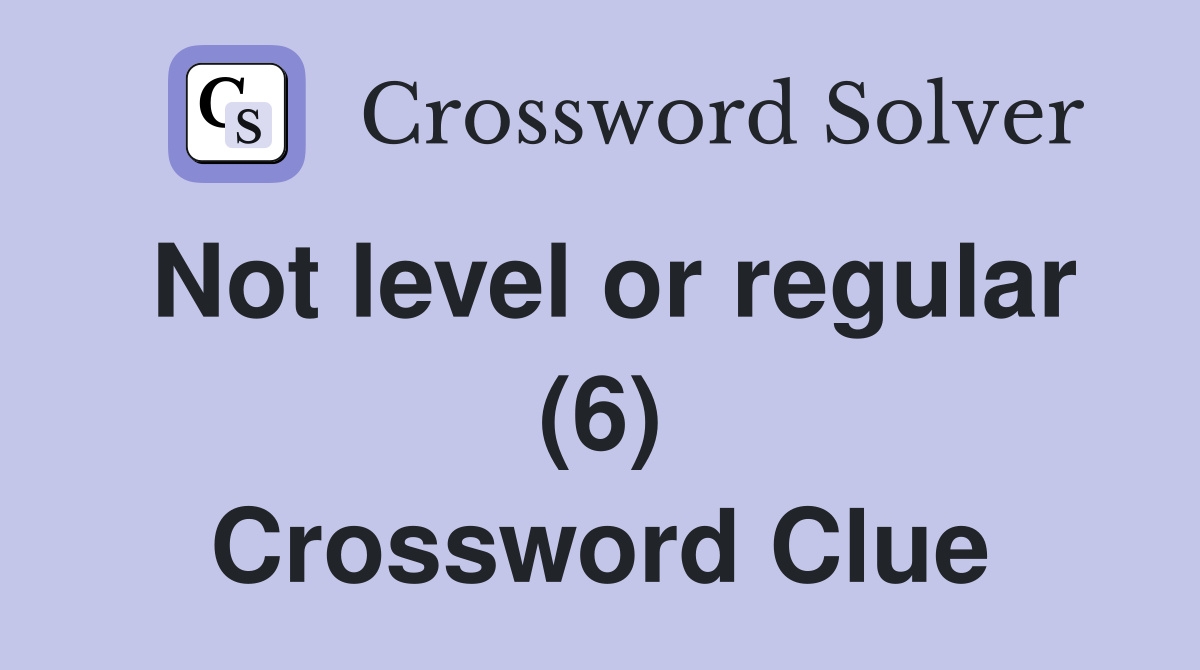 Not level or regular (6) Crossword Clue