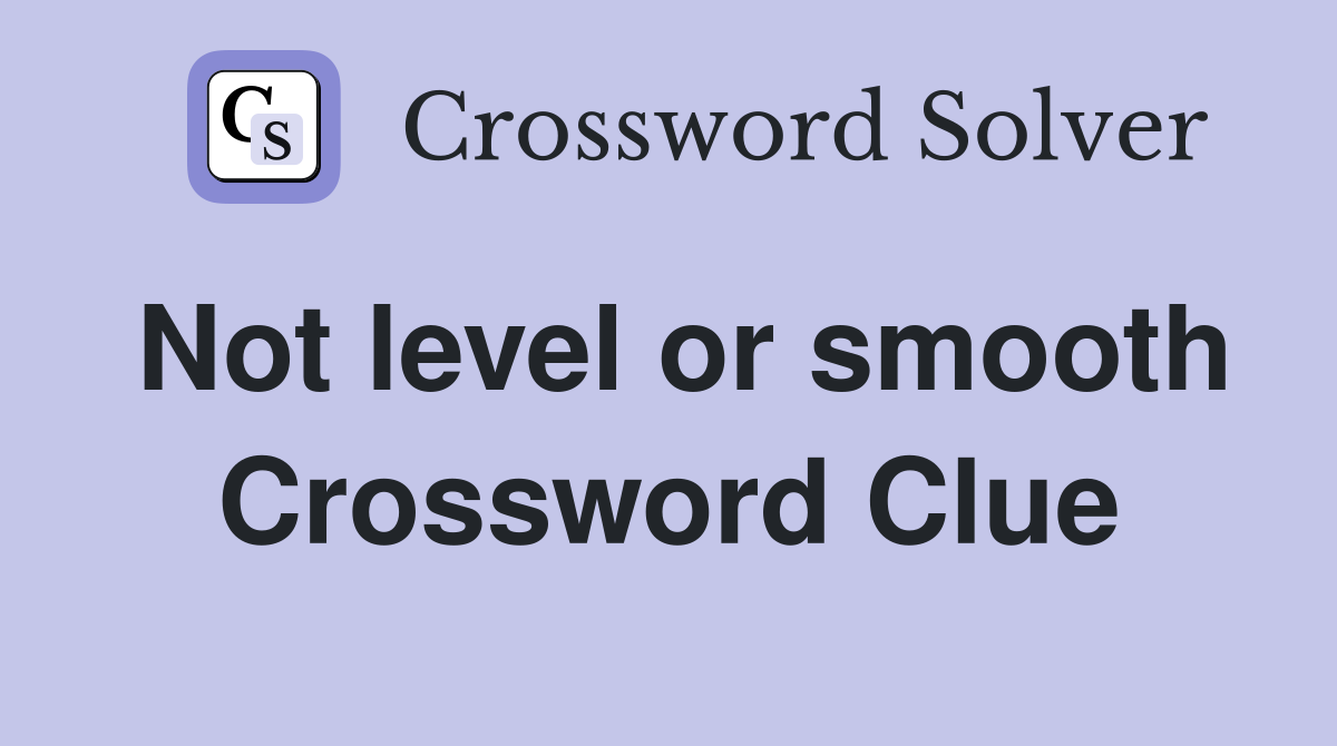 Not level or smooth Crossword Clue