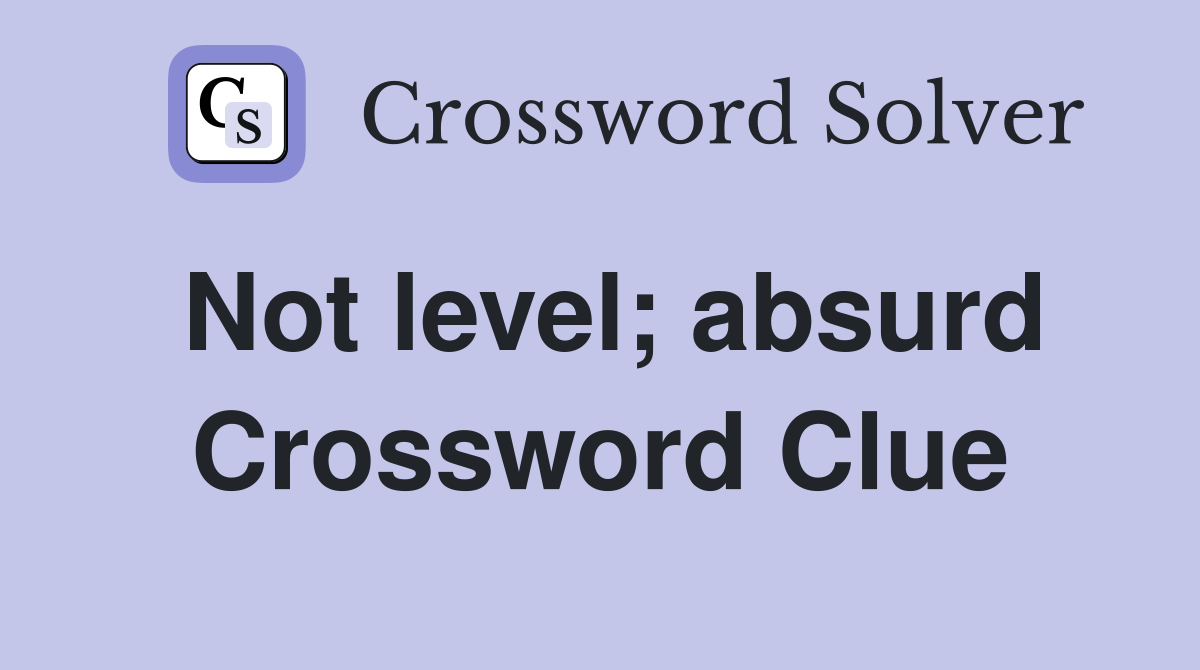 Not level; absurd Crossword Clue