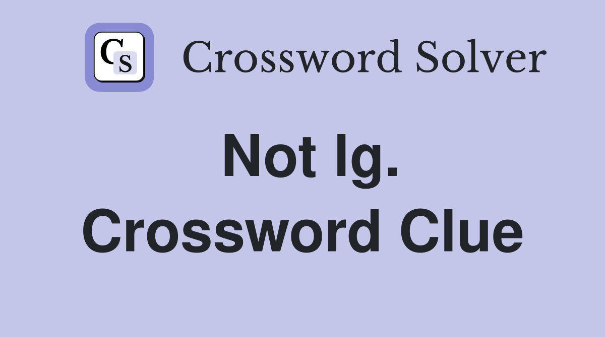 Not lg. Crossword Clue