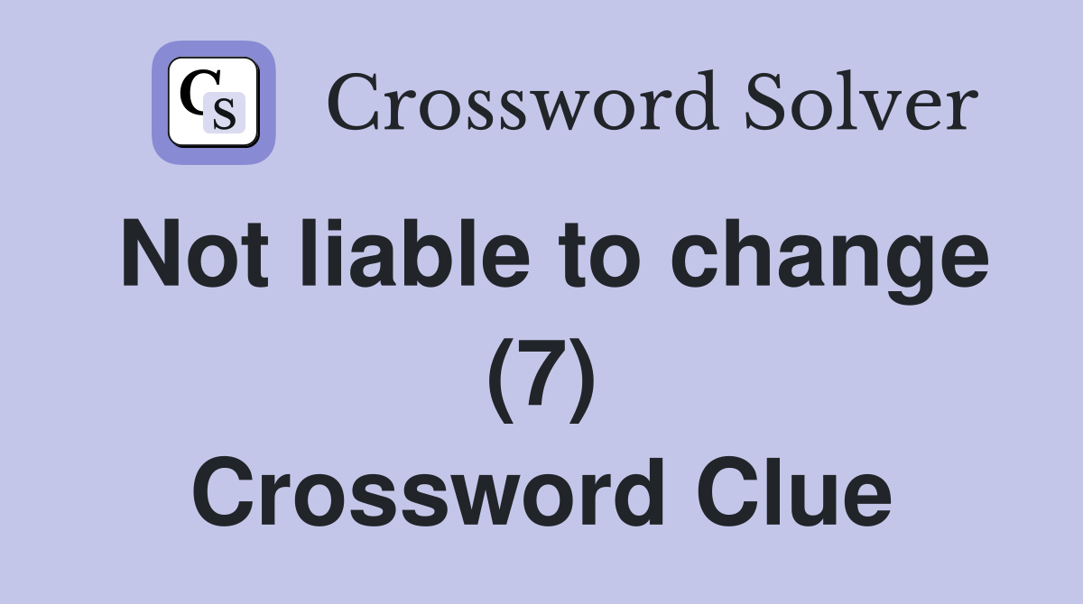 Not liable to change (7) Crossword Clue