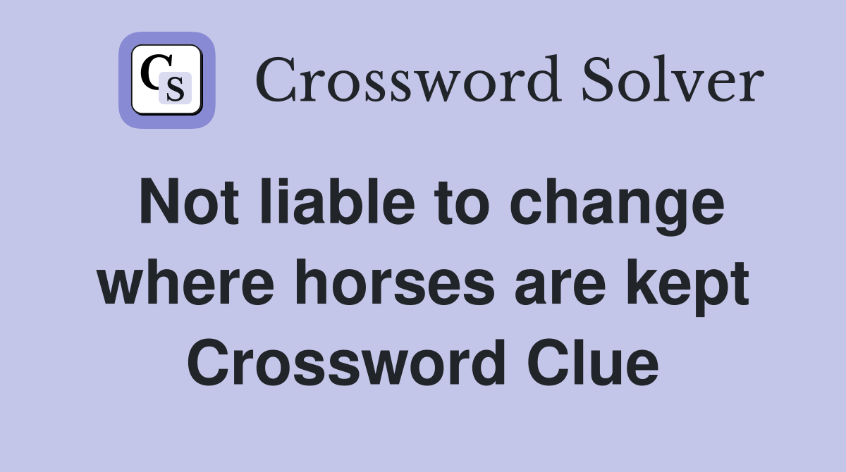 Not liable to change where horses are kept Crossword Clue
