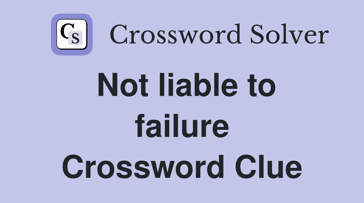 Not liable to failure Crossword Clue