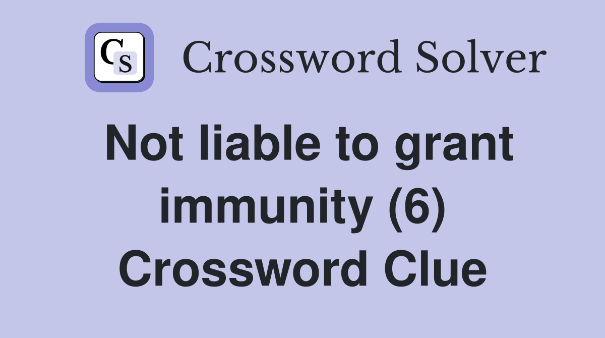 Not liable to grant immunity (6) Crossword Clue