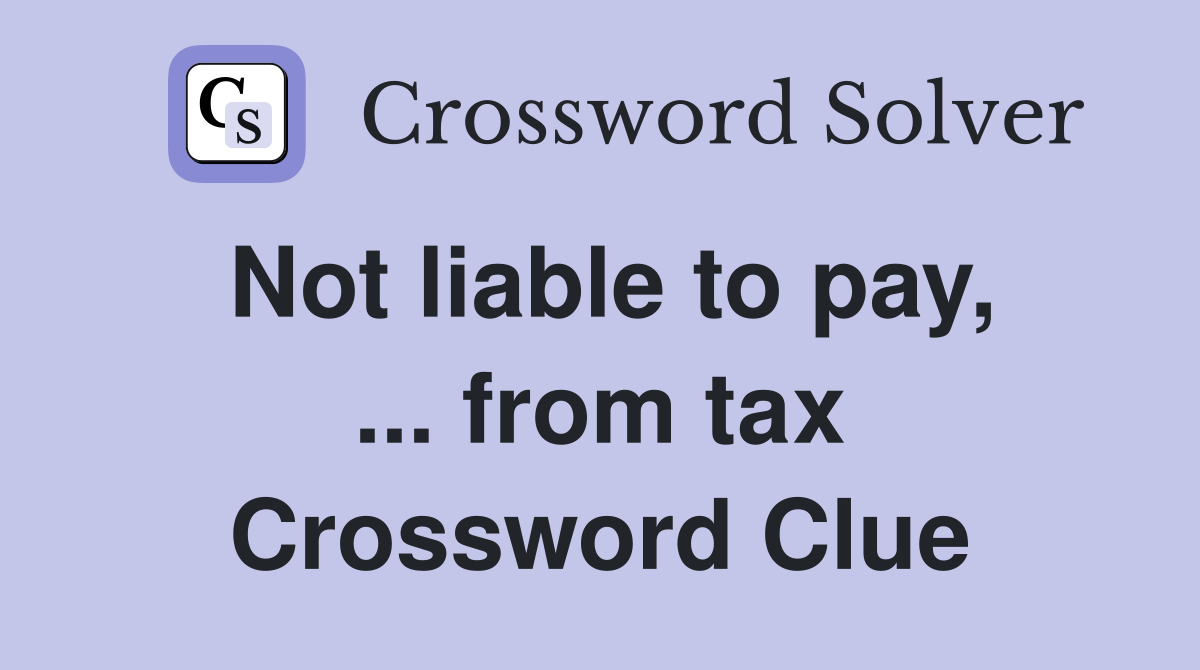 Not liable to pay, ... from tax Crossword Clue