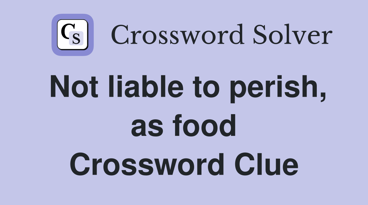 Not liable to perish, as food Crossword Clue