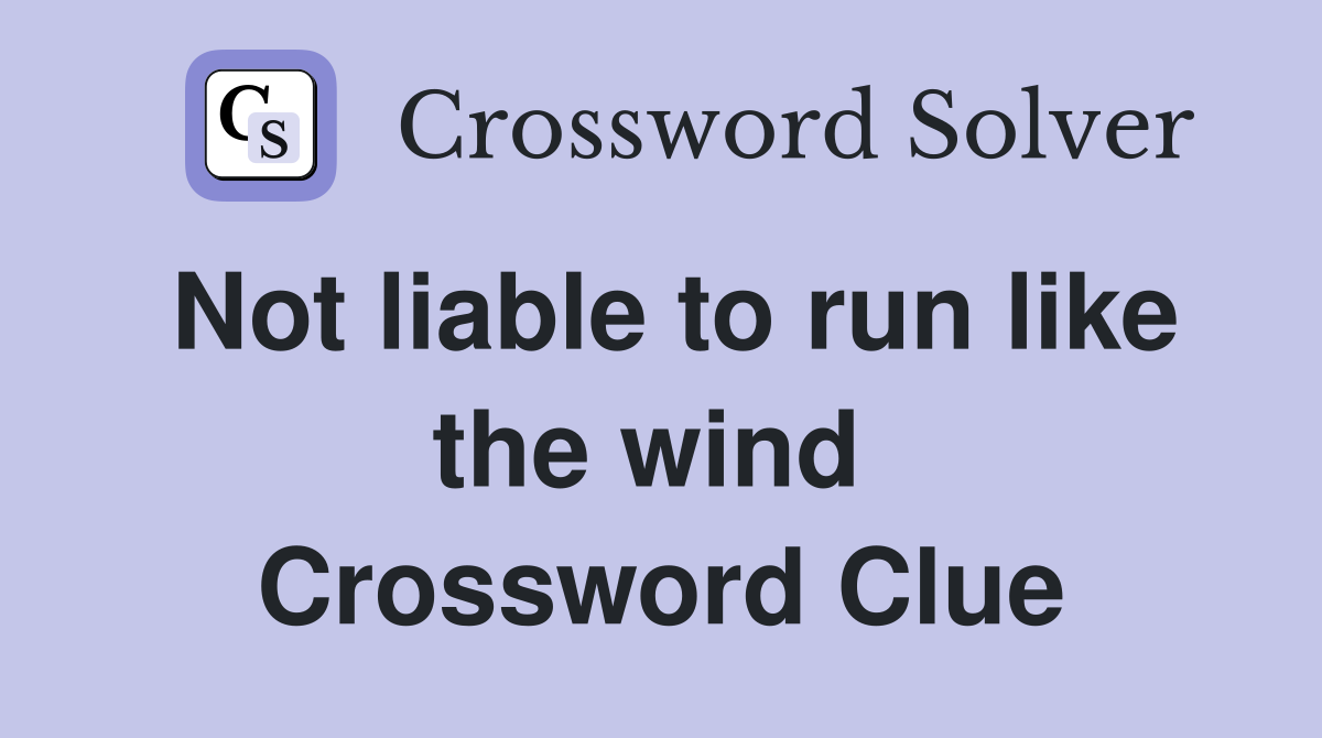 Not liable to run like the wind  Crossword Clue