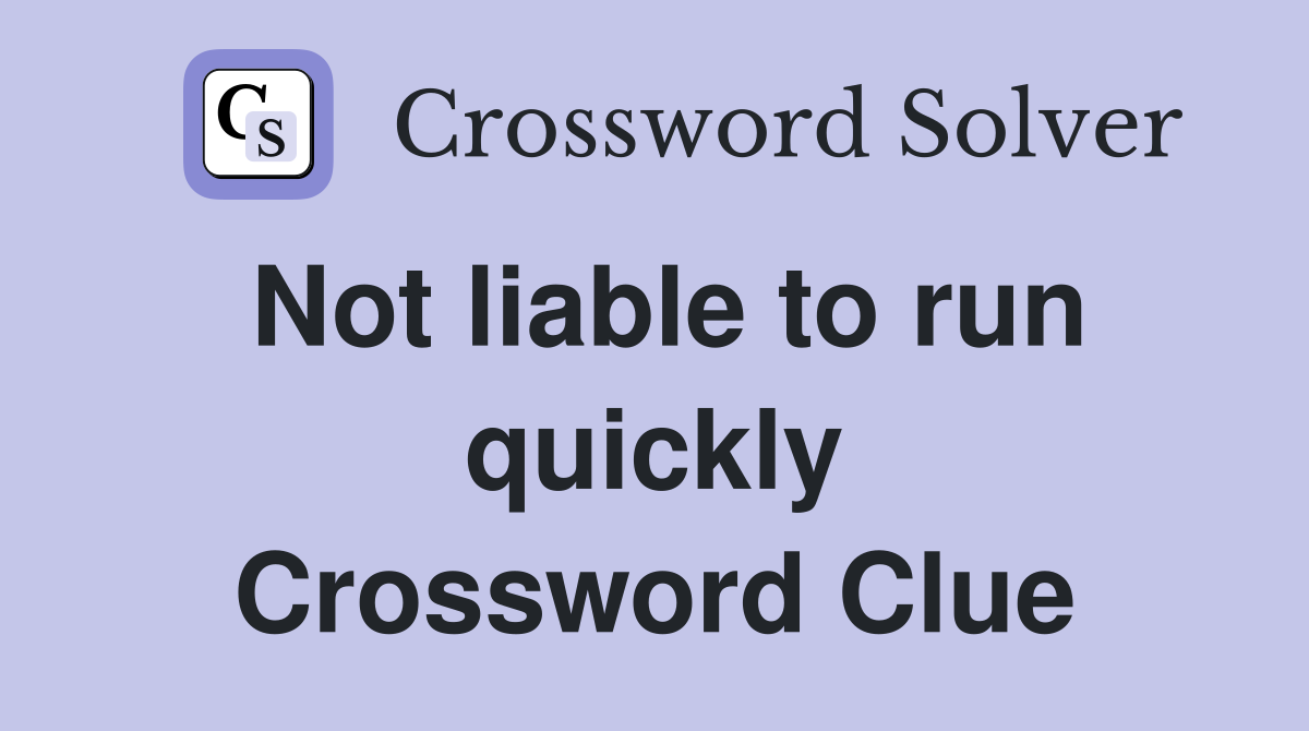 Not liable to run quickly Crossword Clue
