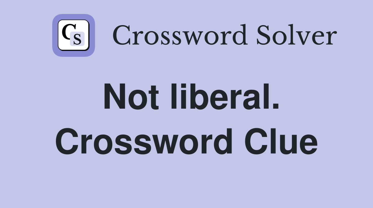 Not liberal. Crossword Clue